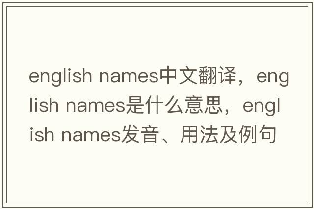 english names中文翻譯，english names是什么意思，english names發(fā)音、用法及例句
