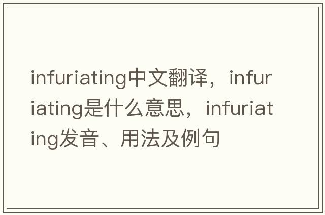infuriating中文翻譯，infuriating是什么意思，infuriating發(fā)音、用法及例句