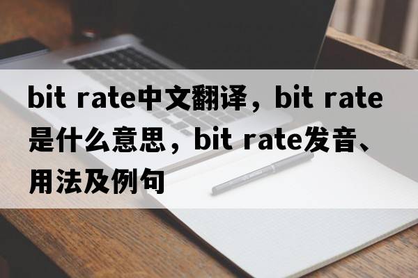 bit rate中文翻譯，bit rate是什么意思，bit rate發(fā)音、用法及例句