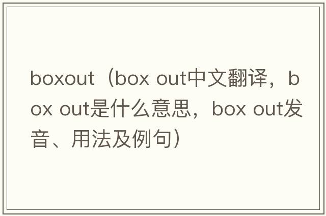 boxout（box out中文翻譯，box out是什么意思，box out發(fā)音、用法及例句）