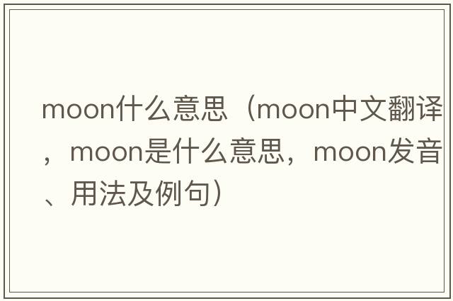 Moon什么意思（moon中文翻譯，moon是什么意思，moon發(fā)音、用法及例句）