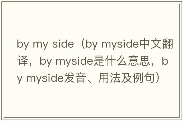 by my side（by myside中文翻譯，by myside是什么意思，by myside發(fā)音、用法及例句）