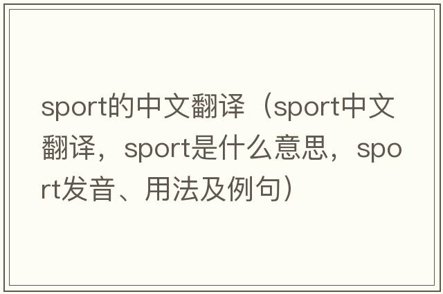 sport的中文翻譯（sport中文翻譯，sport是什么意思，sport發(fā)音、用法及例句）
