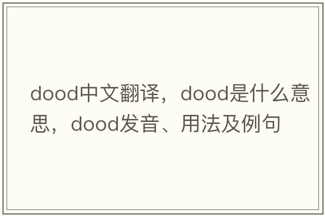 dood中文翻譯，dood是什么意思，dood發(fā)音、用法及例句