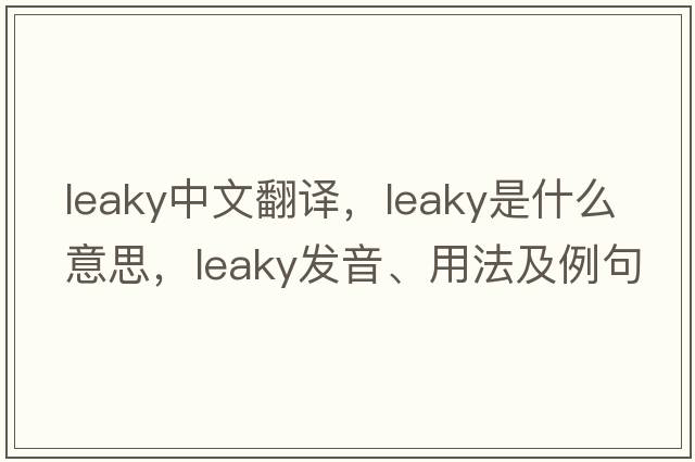 leaky中文翻譯，leaky是什么意思，leaky發(fā)音、用法及例句