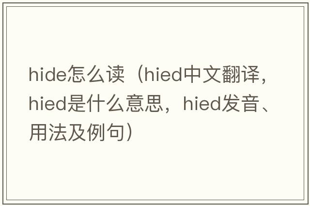 hide怎么讀（hied中文翻譯，hied是什么意思，hied發(fā)音、用法及例句）