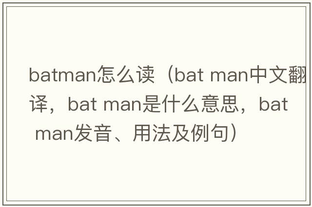 batman怎么讀（bat man中文翻譯，bat man是什么意思，bat man發(fā)音、用法及例句）