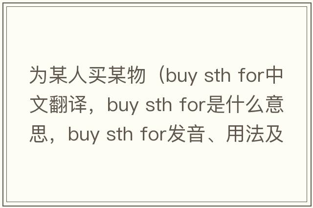 為某人買(mǎi)某物（buy sth for中文翻譯，buy sth for是什么意思，buy sth for發(fā)音、用法及例句）