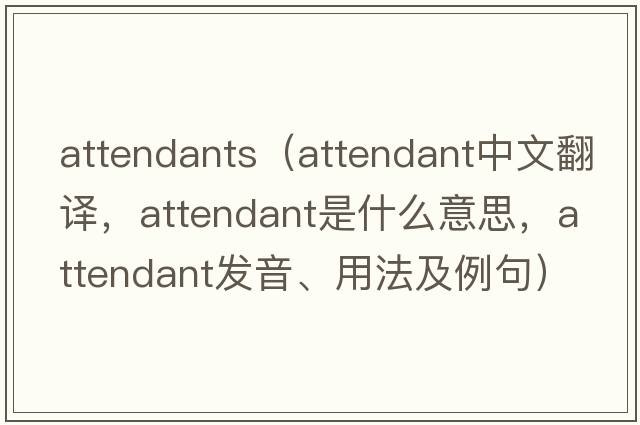attendants（attendant中文翻譯，attendant是什么意思，attendant發(fā)音、用法及例句）