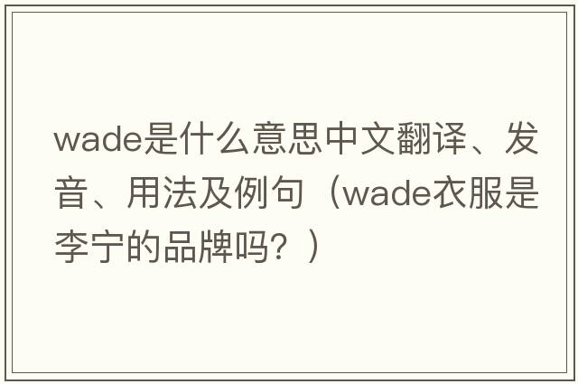 wade是什么意思中文翻譯、發(fā)音、用法及例句（wade衣服是李寧的品牌嗎？）