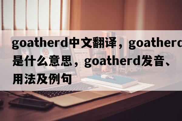 goatherd中文翻譯，goatherd是什么意思，goatherd發(fā)音、用法及例句