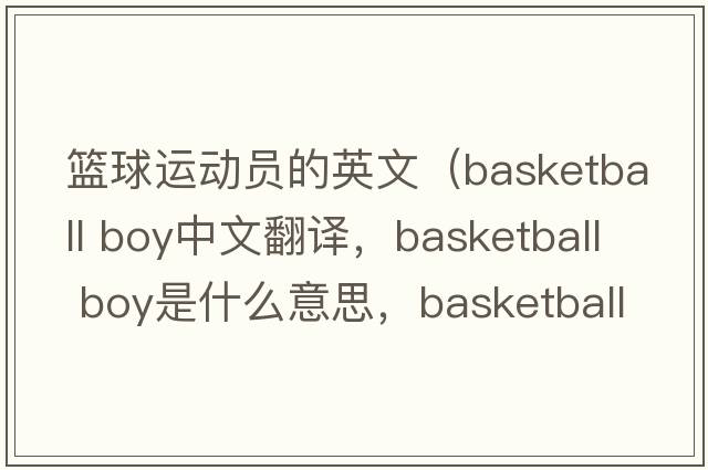 籃球運動(dòng)員的英文（basketball boy中文翻譯，basketball boy是什么意思，basketball boy發(fā)音、用法及例句）