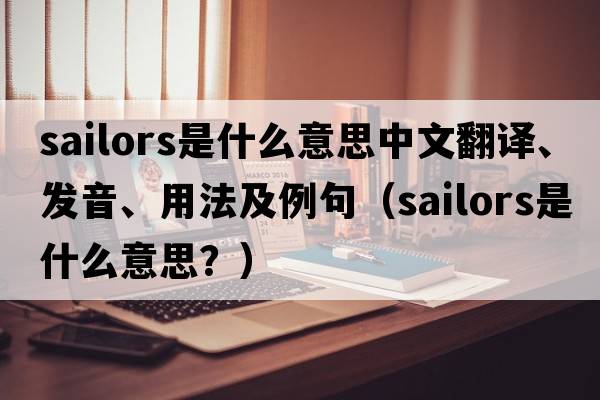 sailors是什么意思中文翻譯、發(fā)音、用法及例句（sailors是什么意思？）