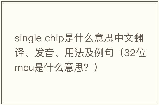 single chip是什么意思中文翻譯、發(fā)音、用法及例句（32位mcu是什么意思？）