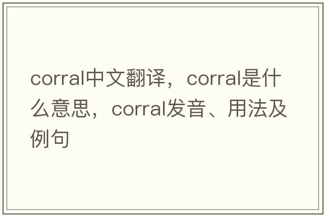 corral中文翻譯，corral是什么意思，corral發(fā)音、用法及例句