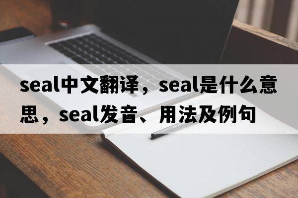 seal中文翻譯，seal是什么意思，seal發(fā)音、用法及例句