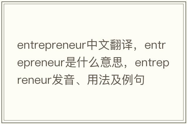 entrepreneur中文翻譯，entrepreneur是什么意思，entrepreneur發(fā)音、用法及例句