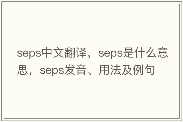 seps中文翻譯，seps是什么意思，seps發(fā)音、用法及例句