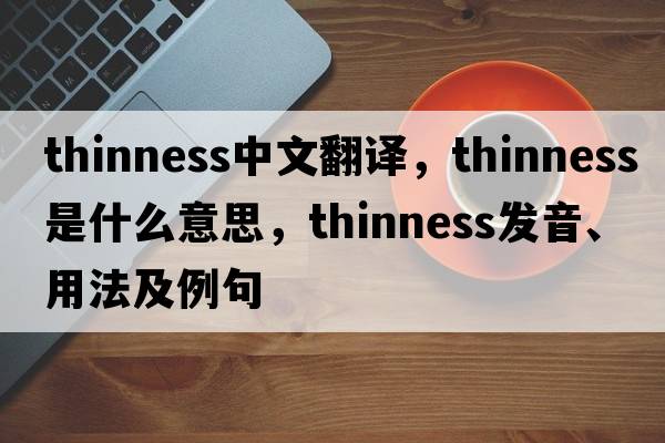 thinness中文翻譯，thinness是什么意思，thinness發(fā)音、用法及例句