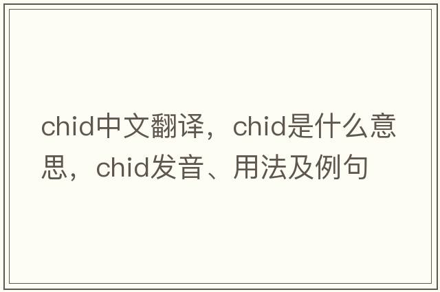 chid中文翻譯，chid是什么意思，chid發(fā)音、用法及例句