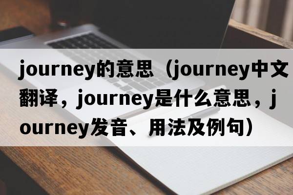 journey的意思（journey中文翻譯，journey是什么意思，journey發(fā)音、用法及例句）