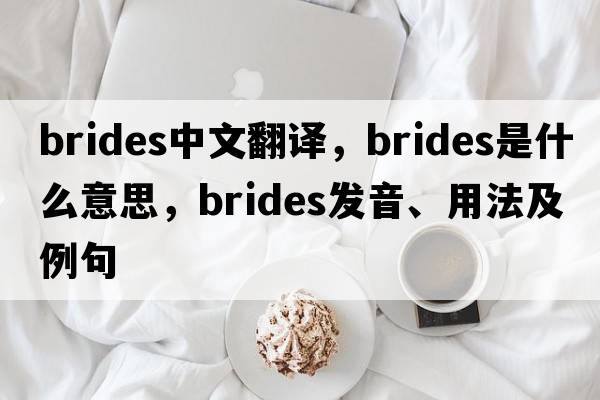 brides中文翻譯，brides是什么意思，brides發(fā)音、用法及例句