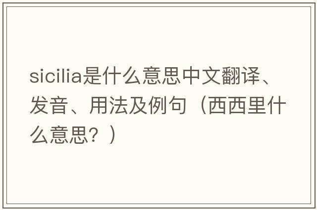 Sicilia是什么意思中文翻譯、發(fā)音、用法及例句（西西里什么意思？）