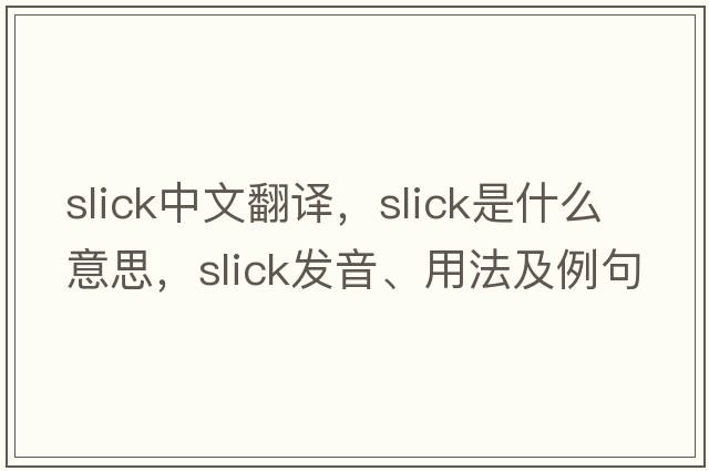 slick中文翻譯，slick是什么意思，slick發(fā)音、用法及例句
