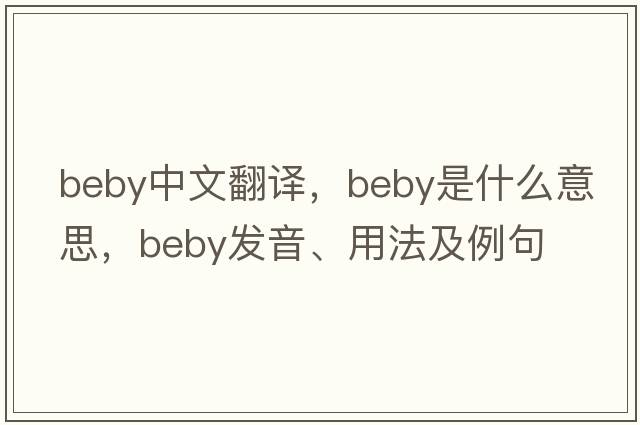 beby中文翻譯，beby是什么意思，beby發(fā)音、用法及例句