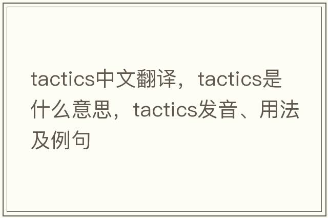 tactics中文翻譯，tactics是什么意思，tactics發(fā)音、用法及例句