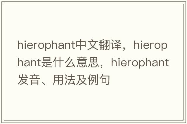 hierophant中文翻譯，hierophant是什么意思，hierophant發(fā)音、用法及例句