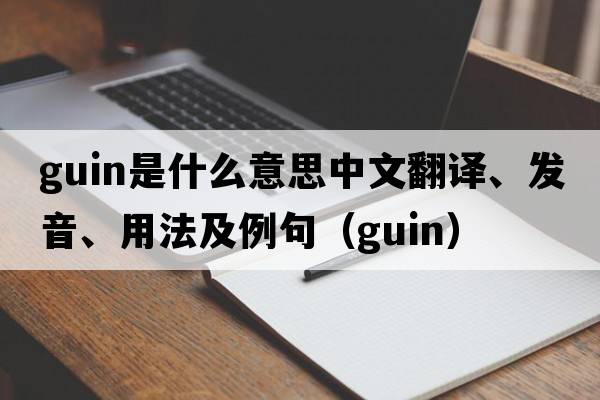 Guin是什么意思中文翻譯、發(fā)音、用法及例句（guin）