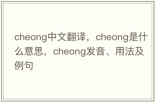 cheong中文翻譯，cheong是什么意思，cheong發(fā)音、用法及例句