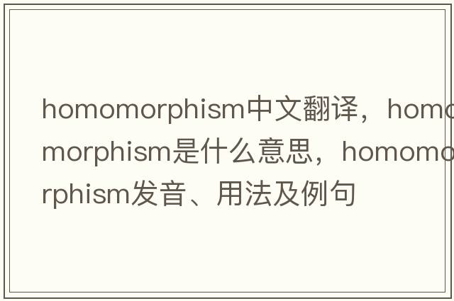 homomorphism中文翻譯，homomorphism是什么意思，homomorphism發(fā)音、用法及例句
