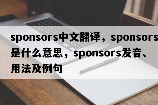 sponsors中文翻譯，sponsors是什么意思，sponsors發(fā)音、用法及例句