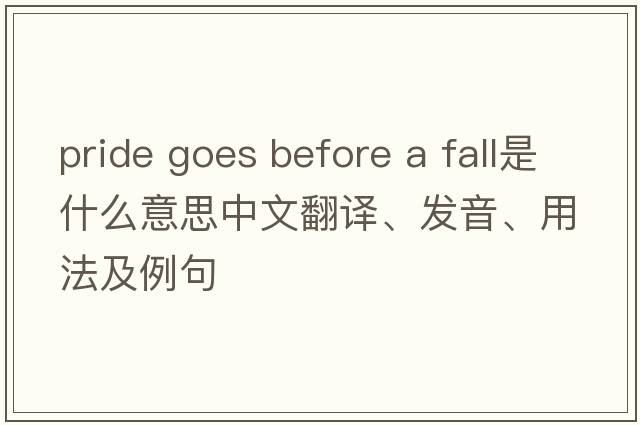 pride goes before a fall是什么意思中文翻譯、發(fā)音、用法及例句