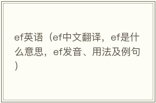 ef英語(yǔ)（ef中文翻譯，ef是什么意思，ef發(fā)音、用法及例句）