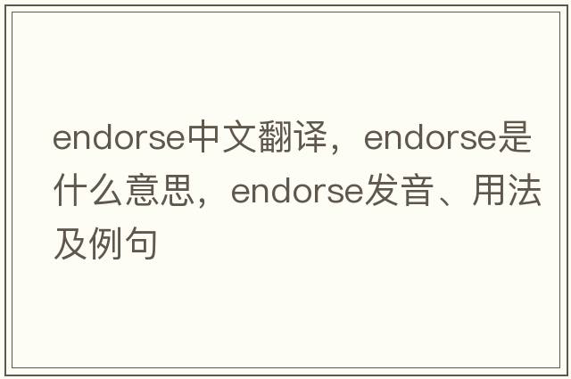 endorse中文翻譯，endorse是什么意思，endorse發(fā)音、用法及例句