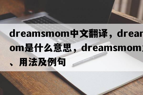 dreamsmom中文翻譯，dreamsmom是什么意思，dreamsmom發(fā)音、用法及例句