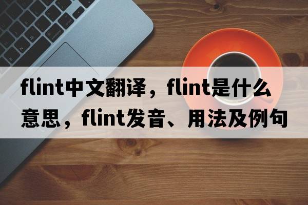flint中文翻譯，flint是什么意思，flint發(fā)音、用法及例句