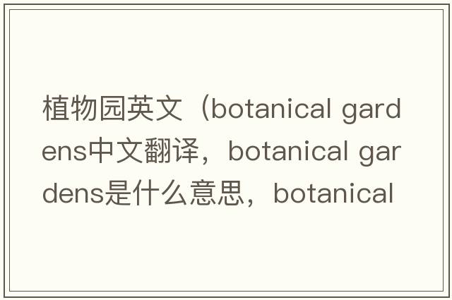 植物園英文（botanical gardens中文翻譯，botanical gardens是什么意思，botanical gardens發(fā)音、用法及例句）
