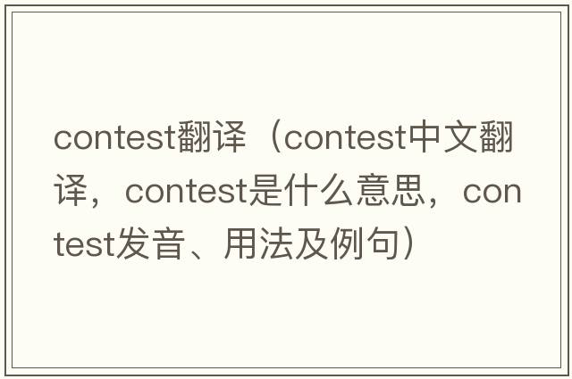 contest翻譯（contest中文翻譯，contest是什么意思，contest發(fā)音、用法及例句）