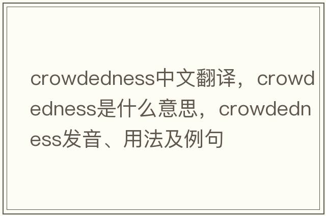 crowdedness中文翻譯，crowdedness是什么意思，crowdedness發(fā)音、用法及例句