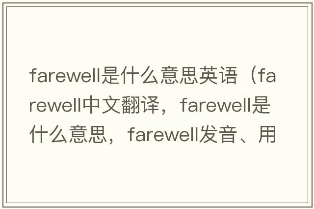 farewell是什么意思英語(yǔ)（farewell中文翻譯，farewell是什么意思，farewell發(fā)音、用法及例句）