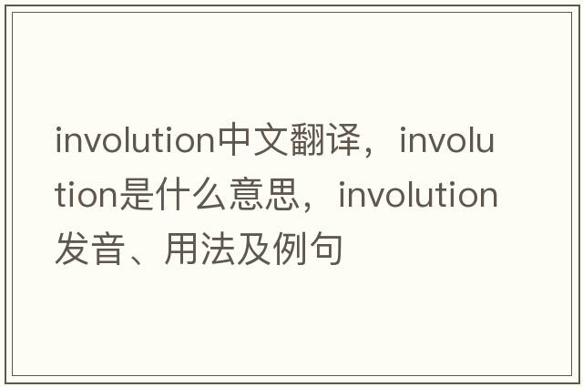 involution中文翻譯，involution是什么意思，involution發(fā)音、用法及例句