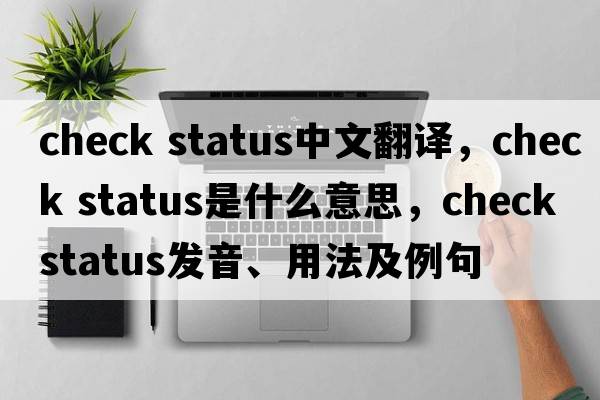check status中文翻譯，check status是什么意思，check status發(fā)音、用法及例句