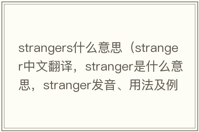 strangers什么意思（stranger中文翻譯，stranger是什么意思，stranger發(fā)音、用法及例句）