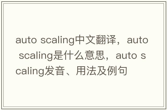 auto scaling中文翻譯，auto scaling是什么意思，auto scaling發(fā)音、用法及例句