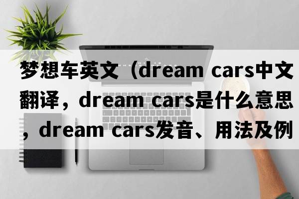 夢(mèng)想車(chē)英文（dream cars中文翻譯，dream cars是什么意思，dream cars發(fā)音、用法及例句）