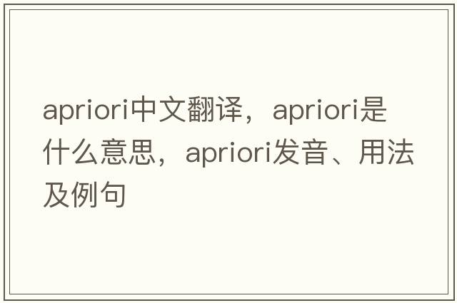 apriori中文翻譯，apriori是什么意思，apriori發(fā)音、用法及例句